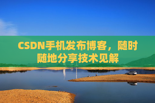 CSDN手机发布博客,随时随地分享技术见解